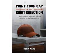 Point Your Cap in the Right Direction: Finding Strength, Purpose, and Financial Clarity for the Next Chapter of Life