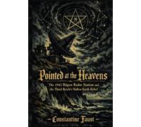 Pointed at the Heavens: The 1942 Rügen Radar Station and the Third Reich's Hollow Earth Belief (The Occult History That Shaped the Third Reich)
