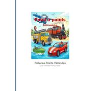 Points à Relier Véhicules - Livre d'Activités Transport: 100 Puzzles Dot to Dot - Voitures et Engins