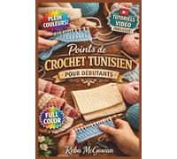 POINTS DE CROCHET TUNISIEN POUR DÉBUTANTS: Le guide entièrement illustré avec des instructions étape par étape pour créer des écharpes, des ... les novices complets | Tutoriels vidéo inclus