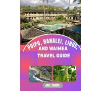 Poipu, Hanalei, Lihue and Waimea Travel Guide: A Journey Through Kauai’s Untamed Beauty and Hidden Treasures