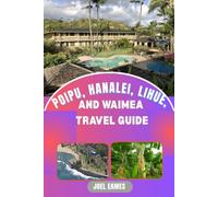 Poipu, Hanalei, Lihue and Waimea Travel Guide: A Journey Through Kauai’s Untamed Beauty and Hidden Treasures