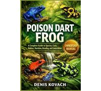 POISON DART FROG: A Complete Guide to Species, Care, Habitat, Nutrition, Breeding, and Conservation