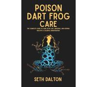 Poison Dart Frog Care: The Complete Guide to Tank Setup, Diet, Breeding, and Keeping Healthy & Colorful Dendrobatids