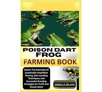 POISON DART FROG FARMING BOOK: Master The Essentials Of Sustainable Amphibian Rearing, Safe Handling Techniques, And Successful Breeding Strategies For Profit And Conservation