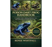 POISON DART FROG HANDBOOK: A Complete Guide to Biology, Behavior, Care, and Conservation of Poison Dart Frogs.