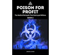 Poison For Profit Book 3: The Medical Betrayals That Destroyed Millions (BETRAYAL & HARM SERIES)
