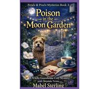 Poison in the Moon Garden: A Witchy Greenhouse Cozy Mystery with Deepfake Twists (Petals & Pixels cozy Mysteries)
