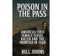 Poison in the Pass: America’s First Female Serial Killer and the Frontier of Fear