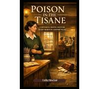 POISON IN THE TISANE: A Botanical Sleuth Uncovers Deadly Secrets in a Kentish Village (Elowen Voss Botanical Mysteries)