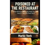 Poisoned at the Restaurant: What Restaurants Really Feed You and How to Take One Meal Back