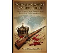 Poisoned Crowns & Silent Rifles: True Tales of the World’s Most Enduring Unsolved Assassinations (Unsolved Mysteries)