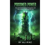 Poisoned Power: How Bad CEOs Destroy Companies and How Smart Employees Survive
