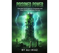 Poisoned Power: How Bad CEOs Destroy Companies and How Smart Employees Survive