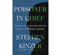 Poisoner in Chief: Sidney Gottlieb and the CIA Search for Mind Control