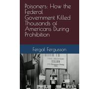 Poisoners: How the Federal Government Killed Thousands of Americans During Prohibition