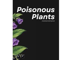 Poisonous Beauty: A Botanical Coloring Book: Toxic Plants to Color and Relax