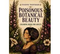 Poisonous Botanical Beauty: Coloring Book for Adults Featuring Enchanting Women, Toxic Flowers, and 50+ Elegant Illustrations Inspired by Nature's Most Dangerous Blooms