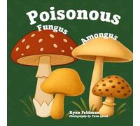 Poisonous Fungus Amongus: A Toxicologist's Rhyming Guide to Poisonous Mushroom Basics and Safe Foraging for Curious Kids and Nature Lovers