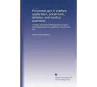Poisonous gas in warfare, application, prevention, defense, and medical treatment: A short, annotated bibliography of gases and kindred devices applied in the present war