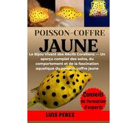 POISSON-COFFRE JAUNE: Le Bijou Vivant des Récifs Coralliens - Un aperçu complet des soins, du comportement et de la fascination aquatique du poisson-coffre jaune