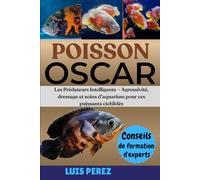 POISSON OSCAR: Les Prédateurs Intelligents - Agressivité, dressage et soins d’aquarium pour ces puissants cichlidés