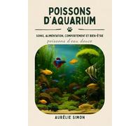 Poissons d’eau douce: Soins, Alimentation, Comportement et Bien-être des Poissons d’aquarium