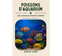 Poissons marins: Soins, Alimentation, Entretien et Harmonie des Poissons d’aquarium