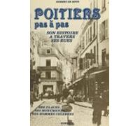 Poitiers Pas À Pas : Ses Rues Ses Monuments Ses Places Ses Hommes Célè