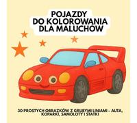 Pojazdy do Kolorowania dla Maluchów: 30 Prostych Obrazków z Grubymi Liniami - Auta, Koparki, Samoloty i Statki: Kolorowanka dla najmłodszych chłopców ... rysunki, grube kontury i ulubione pojazdy!