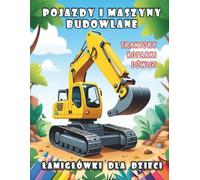 Pojazdy i maszyny budowlane traktory koparki dźwigi Łamigłówki dla dzieci: 80 zadan a w tym kolorowanie dla chłopców 6-8 8-10 łączenie kropek, ... po śladzie, sudoku, labirynty i różnice.