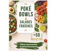 Poké Bowls & Salades Fraîches: +50 recettes saines et gourmandes, IG bas et riches en protéines, pour des repas frais et équilibrés au quotidien