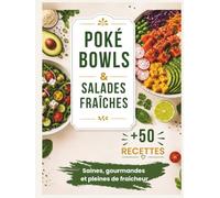 Poké Bowls & Salades Fraîches: +50 recettes saines et gourmandes, IG bas et riches en protéines, pour des repas frais et équilibrés au quotidien