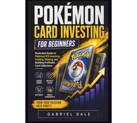 Pokémon Card Investing for Beginners: Illustrated Guide to Pokémon TCG Investing, Grading, Flipping, and Building Profitable Card Collections