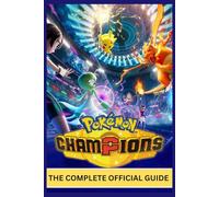 POKÉMON CHAMPIONS: THE COMPLETE OFFICIAL GUIDE Beginner to Champion Walkthrough, Battle Mastery, Team Building Strategies, Gym & League Domination, Rare Pokémon Locations & Competitive Play Secrets