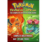 POKÉMON FIRERED AND LEAF GREEN: The Official Complete Walkthrough, Battle Strategies, Maps, and Pokémon League Master Guide