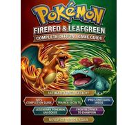 POKÉMON FIRERED & LEAFGREEN: COMPLETE OFFICIAL GAME GUIDE Step-by-Step Walkthrough, Battle Strategies & Complete Pokédex Guide to Master Every Gym, Catch Every Pokémon & Conquer the Kanto Region