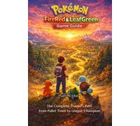 Pokemon FireRed & LeafGreen Game Guide: The Complete Trainer’s Path from Pallet Town to League Champion