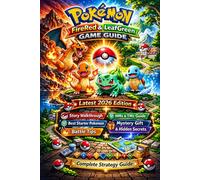 Pokémon FireRed & Pokémon LeafGreen Game Guide: Story Walkthrough, Best Starter Pokémon, Battle Tips, HMs & TMs Guide, Mystery Gift and Hidden Secrets