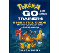Pokémon GO: Trainer’s Essential Guide: Master raids, events, and battles with simple strategies