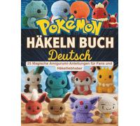 Pokémon Häkeln Buch Deutsch: 25 Magische Amigurumi-Anleitungen für Fans und Häkelliebhaber