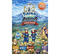 Pokémon Legends: Arceus Game Guide (2026 Edition): Complete Walkthrough, Main Story, Requests, Pokémon Locations, Boss Battles, Crafting, Tips, and 100% Completion