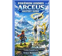 POKÉMON LEGENDS: ARCEUS MASTERY GUIDE: Complete Walkthrough, Battle Strategies, Shiny Hunting Tips & Pokédex Completion Secrets