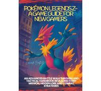 POKÉMON LEGENDS Z-A GAME GUIDE FOR NEW GAMERS: An Advanced Battle Walkthrough and Tactical Handbook Revealing Every Mission, Hidden Lore and combat strategies