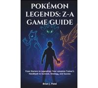 POKÉMON LEGENDS: Z-A: GAME GUIDE: From Starters to Legendries: Your complete Trainer’s Handbook to Survival, Strategy, and Success