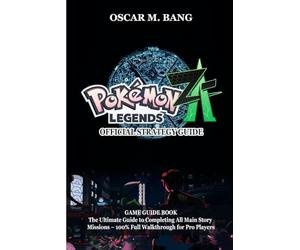 Pokémon Legends: Z-A GAME GUIDE: The Ultimate Guide to Completing All Main Story Missions - 100% Full Walkthrough forPro Players