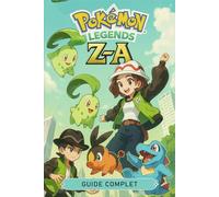 Pokemon Legends Z-A: GUIDE COMPLET: Procédure Pas à Pas Complète, Pokédex, Secrets Et Guide d'Achèvement à 100 %