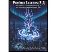 Pokémon Legends: Z-A Official Game Guide: The Ultimate Complete Walkthrough to the Lumiose City Redevelopment Plan | Featuring the Full Regional Pokédex
