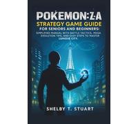 Pokémon Legends: Z-A Strategy Game Guide for Seniors and Beginners: Simplified Manual with Battle Tactics, Mega Evolution Tips, and Easy Steps to Master Lumiose City.