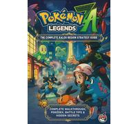 Pokémon Legends: Z-A - The Complete Kalos Region Strategy Guide (2025 Edition): Complete Walkthrough, Pokédex, Battle Tips & Hidden Secrets
